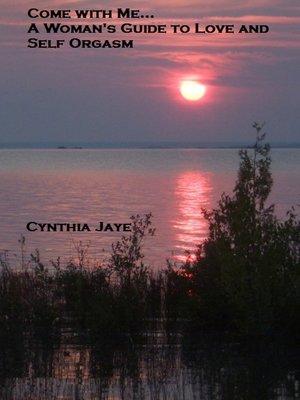 cover image of Come With Me, a Woman's Guide to Love and Self Orgasm